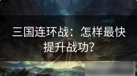 【游戏攻略】三国连环战:怎样最快提升战功?游戏攻略_手游下载 第1张 【游戏攻略】三国连环战:怎样最快提升战功?游戏攻略_手游下载 第1张