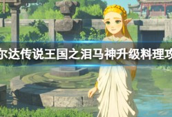【快爆攻略】《塞尔达传说王国之泪》马神升级需要哪些料理？游戏攻略_手游下载