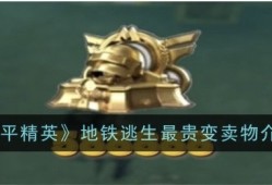 【攻略】《和平精英》地铁逃生最贵变卖物介绍游戏攻略_手游下载