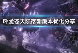 【快爆攻略】《卧龙苍天陨落》新版本优化分享 有哪些优化？游戏攻略_手游下载