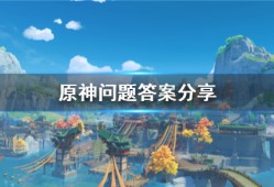 【攻略分享】《原神》齐里亚布问题答案是什么？问题答案分享游戏攻略_手游下载