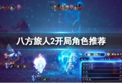 【快爆攻略】《八方旅人2》开局选哪几个角色？开局角色推荐游戏攻略_手游下载