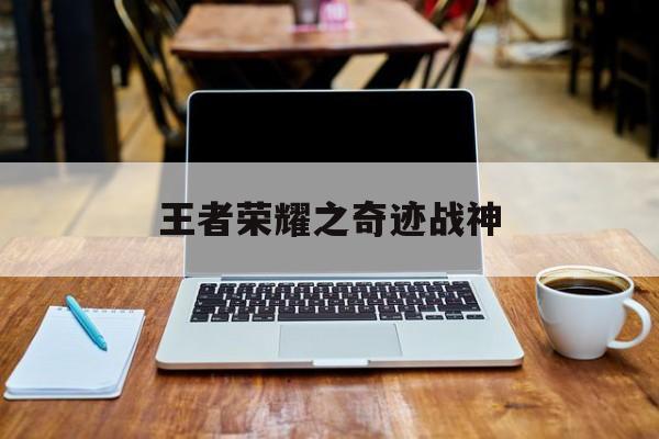 王者荣耀之奇迹战神，王者荣耀之奇迹时代  第1张